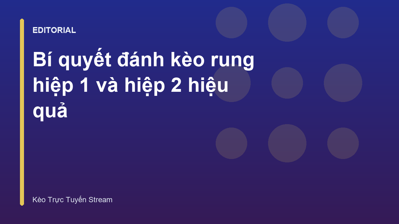 Chiến thuật đánh kèo rung hiệp 1 và hiệp 2