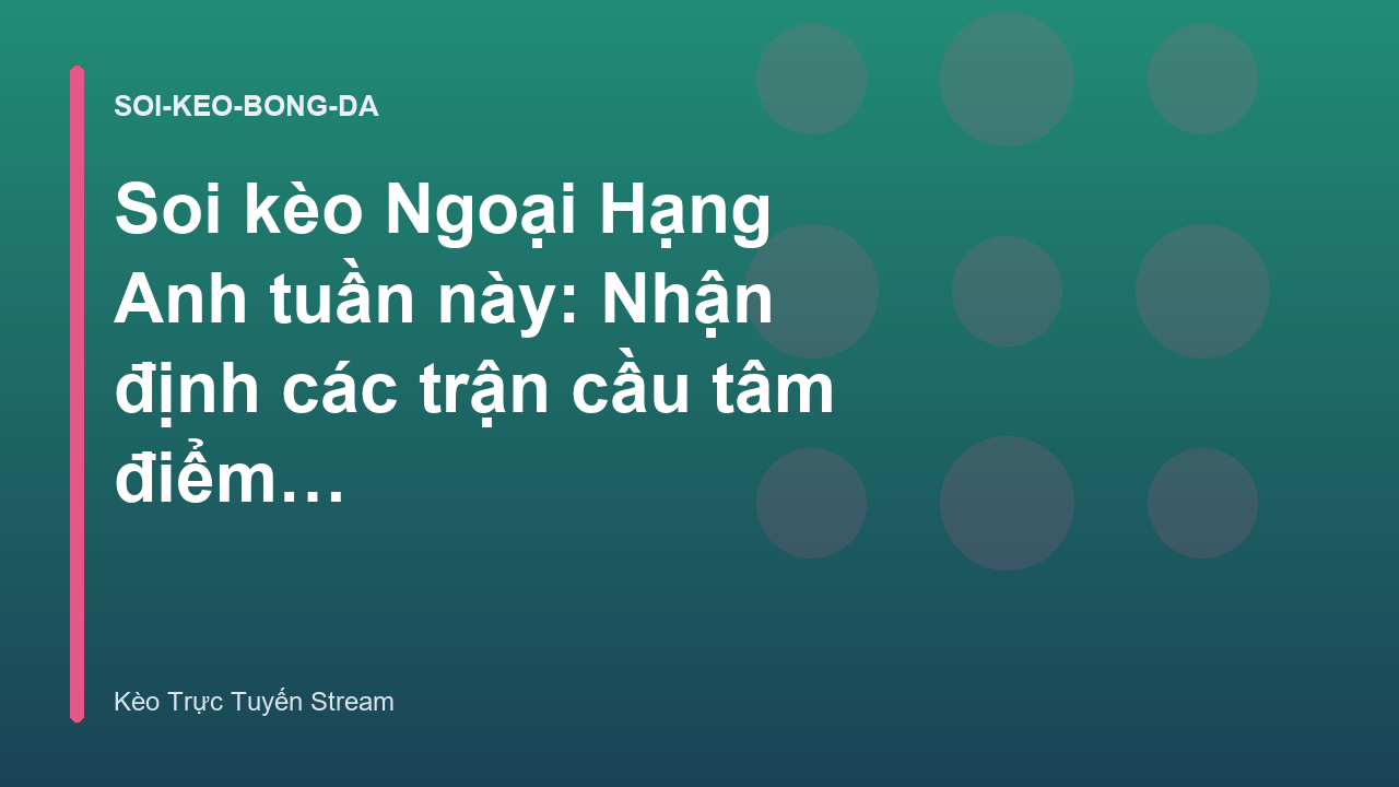 Read more about the article Soi kèo Ngoại Hạng Anh tuần này: Nhận định các trận cầu tâm điểm – Kèo Trực Tuyến Stream